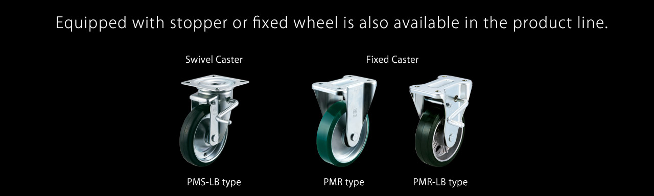 Equipped with stopper or fixed wheel is also available in the product line.