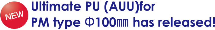 Ultimate PU (AUU)for PM type Φ100㎜ has released!